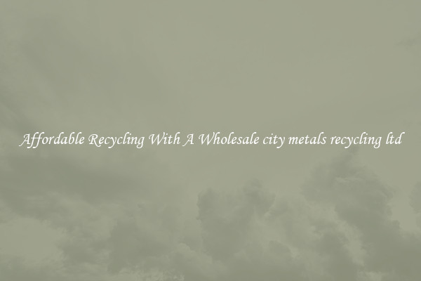 Affordable Recycling With A Wholesale city metals recycling ltd