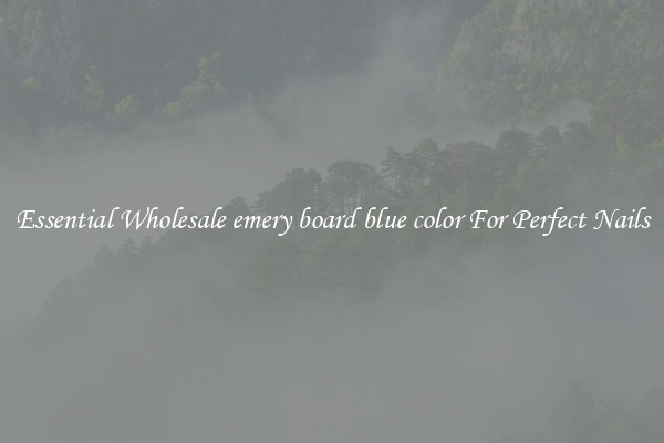 Essential Wholesale emery board blue color For Perfect Nails