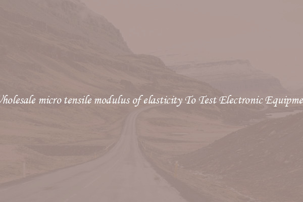 Wholesale micro tensile modulus of elasticity To Test Electronic Equipment