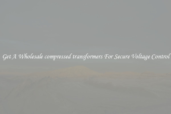 Get A Wholesale compressed transformers For Secure Voltage Control