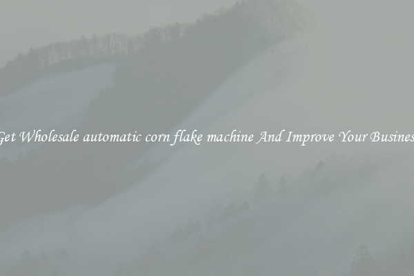 Get Wholesale automatic corn flake machine And Improve Your Business