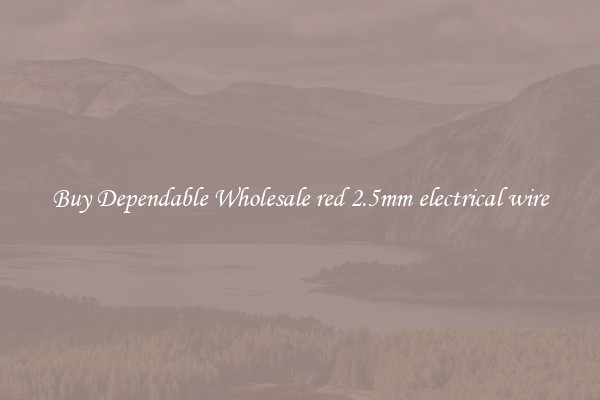Buy Dependable Wholesale red 2.5mm electrical wire