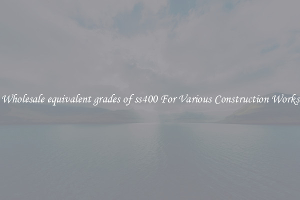 Wholesale equivalent grades of ss400 For Various Construction Works