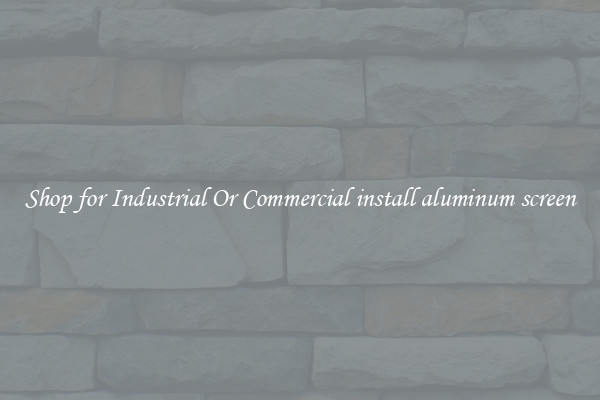 Shop for Industrial Or Commercial install aluminum screen