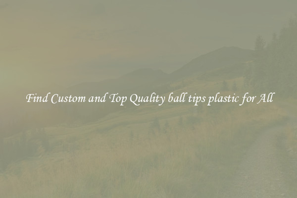 Find Custom and Top Quality ball tips plastic for All
