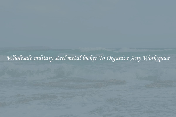 Wholesale military steel metal locker To Organize Any Workspace