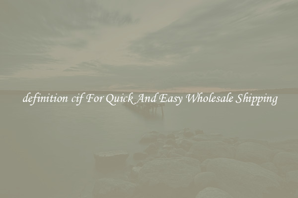 definition cif For Quick And Easy Wholesale Shipping