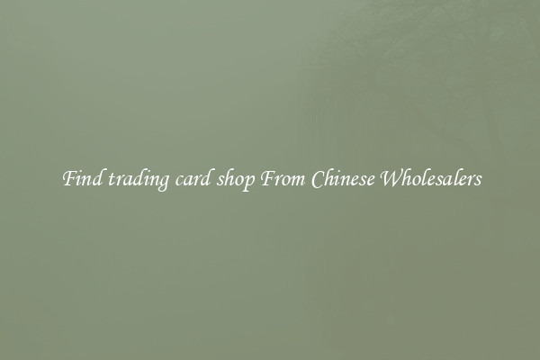 Find trading card shop From Chinese Wholesalers