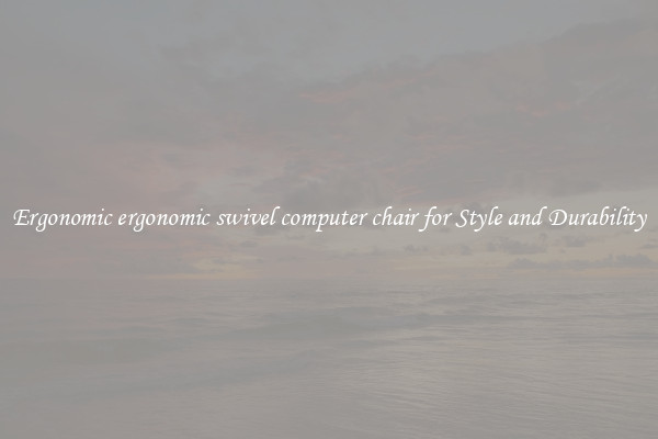 Ergonomic ergonomic swivel computer chair for Style and Durability