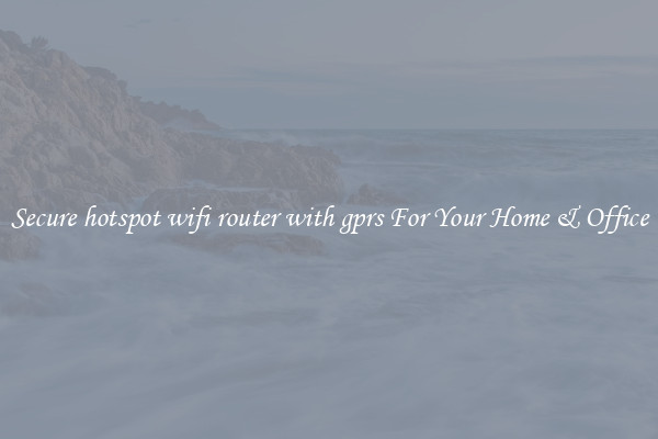 Secure hotspot wifi router with gprs For Your Home & Office