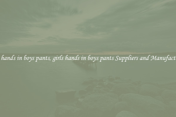 girls hands in boys pants, girls hands in boys pants Suppliers and Manufacturers