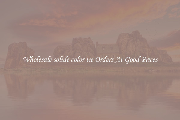 Wholesale solide color tie Orders At Good Prices