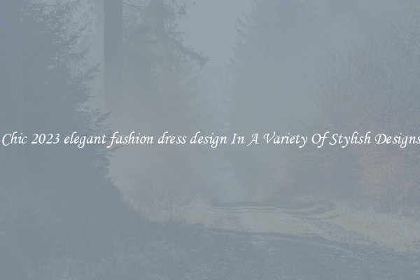 Chic 2023 elegant fashion dress design In A Variety Of Stylish Designs
