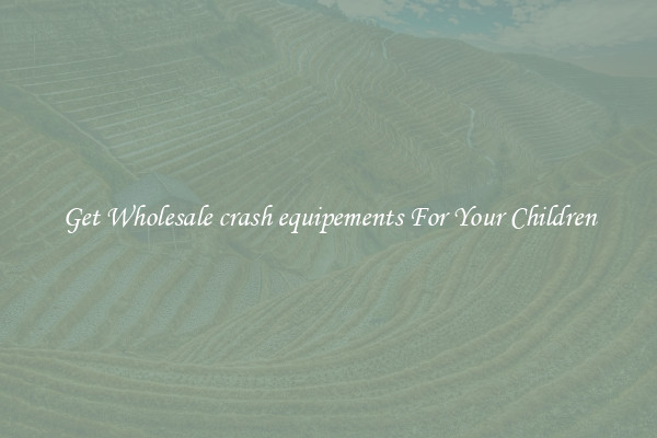 Get Wholesale crash equipements For Your Children