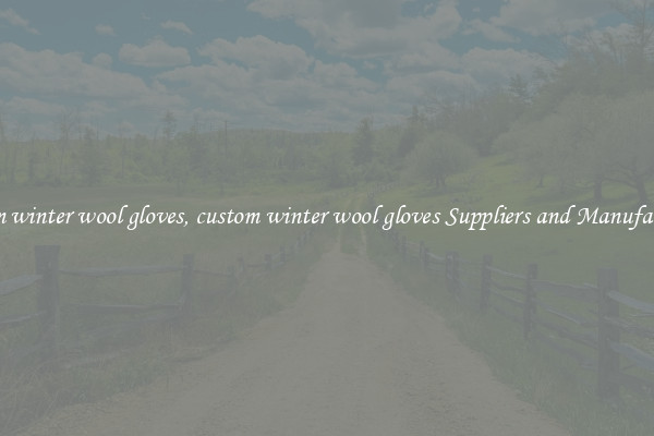 custom winter wool gloves, custom winter wool gloves Suppliers and Manufacturers