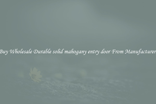 Buy Wholesale Durable solid mahogany entry door From Manufacturers