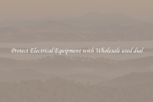 Protect Electrical Equipment with Wholesale used dial