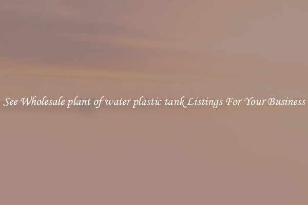 See Wholesale plant of water plastic tank Listings For Your Business