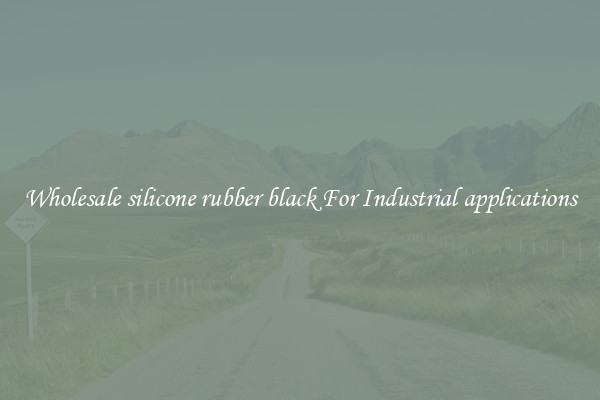Wholesale silicone rubber black For Industrial applications