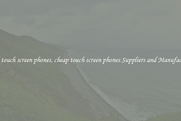 cheap touch screen phones, cheap touch screen phones Suppliers and Manufacturers