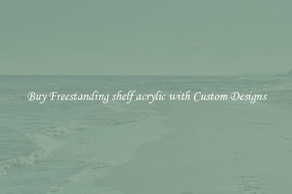 Buy Freestanding shelf acrylic with Custom Designs