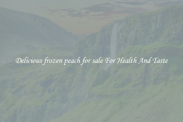 Delicious frozen peach for sale For Health And Taste