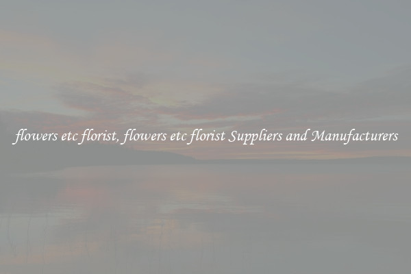 flowers etc florist, flowers etc florist Suppliers and Manufacturers