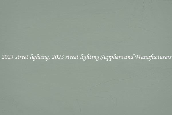 2023 street lighting, 2023 street lighting Suppliers and Manufacturers