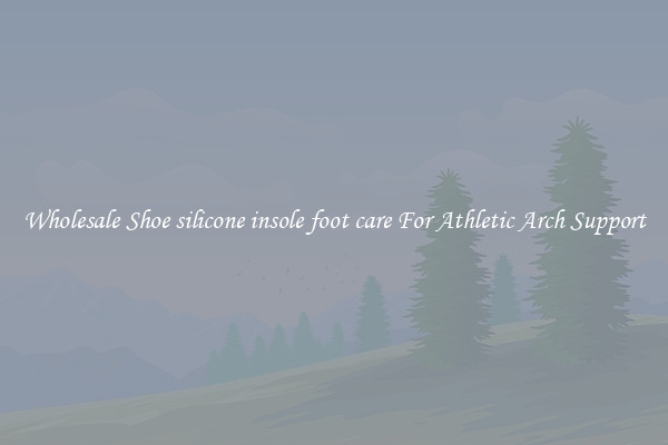 Wholesale Shoe silicone insole foot care For Athletic Arch Support