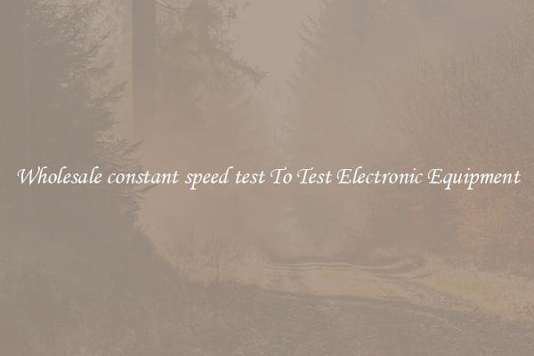 Wholesale constant speed test To Test Electronic Equipment