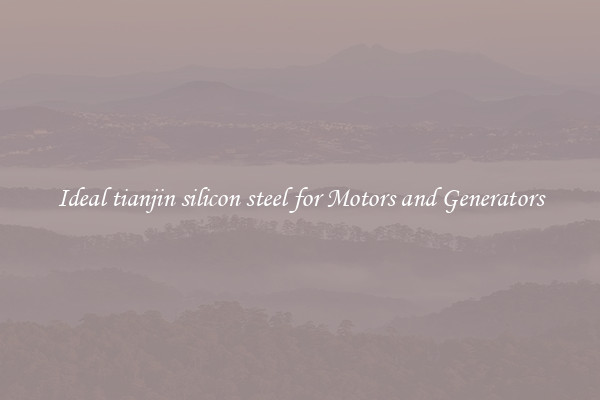 Ideal tianjin silicon steel for Motors and Generators