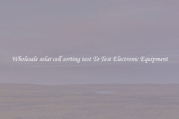 Wholesale solar cell sorting test To Test Electronic Equipment