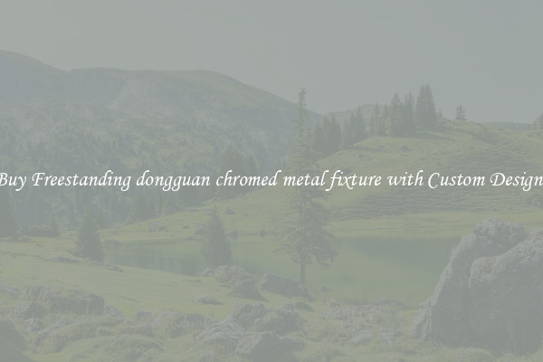 Buy Freestanding dongguan chromed metal fixture with Custom Designs