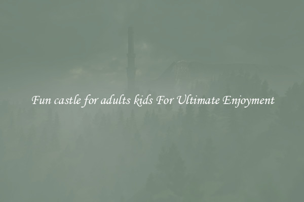 Fun castle for adults kids For Ultimate Enjoyment