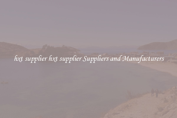 hxt supplier hxt supplier Suppliers and Manufacturers