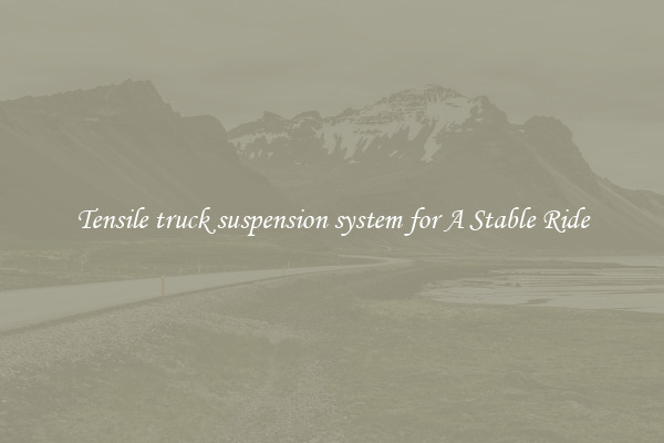 Tensile truck suspension system for A Stable Ride