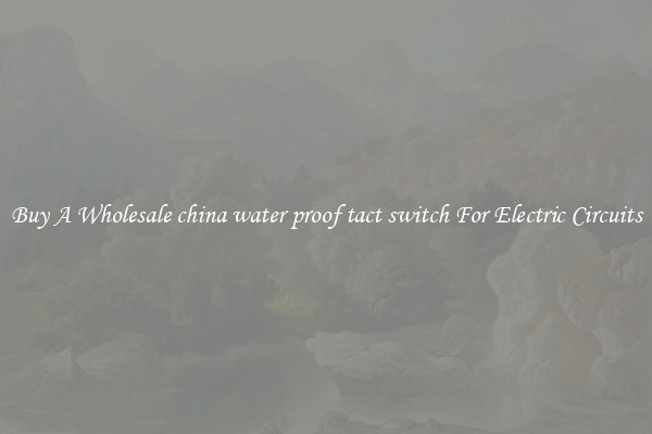 Buy A Wholesale china water proof tact switch For Electric Circuits
