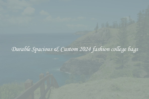 Durable Spacious & Custom 2024 fashion college bags