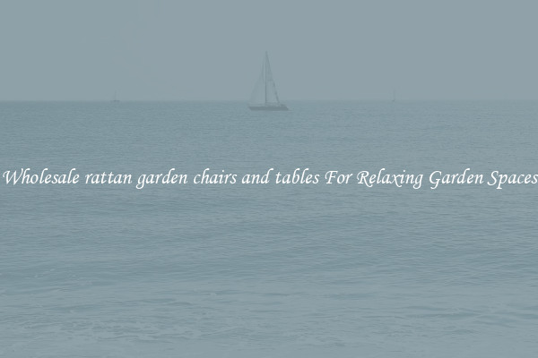 Wholesale rattan garden chairs and tables For Relaxing Garden Spaces