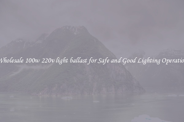 Wholesale 100w 220v light ballast for Safe and Good Lighting Operation