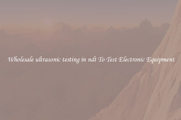 Wholesale ultrasonic testing in ndt To Test Electronic Equipment