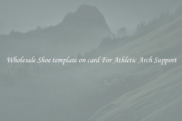 Wholesale Shoe template on card For Athletic Arch Support