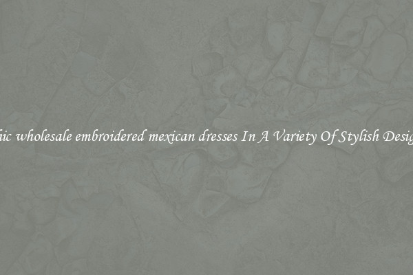 Chic wholesale embroidered mexican dresses In A Variety Of Stylish Designs