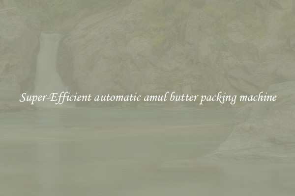 Super-Efficient automatic amul butter packing machine
