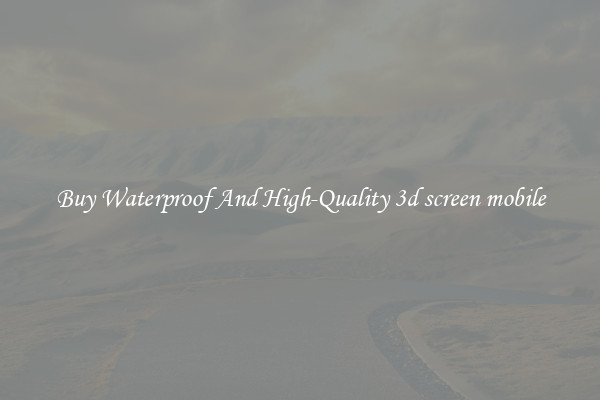 Buy Waterproof And High-Quality 3d screen mobile