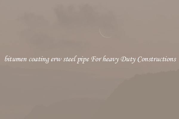 bitumen coating erw steel pipe For heavy Duty Constructions