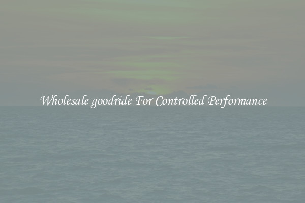 Wholesale goodride For Controlled Performance
