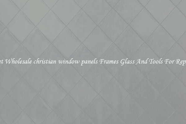 Get Wholesale christian window panels Frames Glass And Tools For Repair