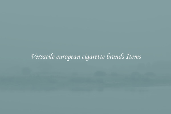 Versatile european cigarette brands Items