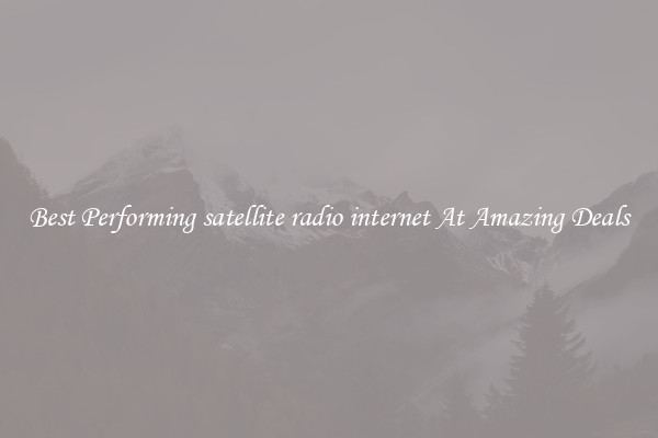 Best Performing satellite radio internet At Amazing Deals